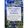The Legacy of the Goddess: Heroines, Warriors and Witches from World Mythology to Folktales and Fairy Tales