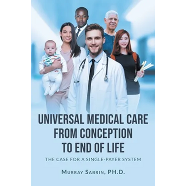 Universal Medical Care from Conception to End of Life: The Case for A Single-Payer System