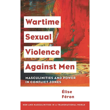 Wartime Sexual Violence Against Men: Masculinities and Power in Conflict Zones