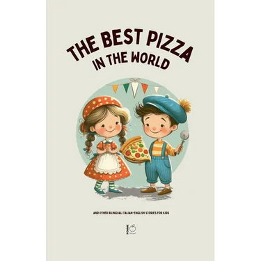 The Best Pizza in the World And Other Bilingual Italian-English Stories for Kids