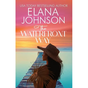 The Waterfront Way: Sweet Romance & Women's Friendship Fiction