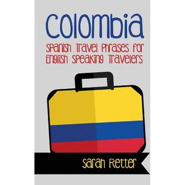 Colombia: Spanish Travel Phrases for English Speaking Travelers: The most useful 1.000 phrases to get around when traveling in Colombia