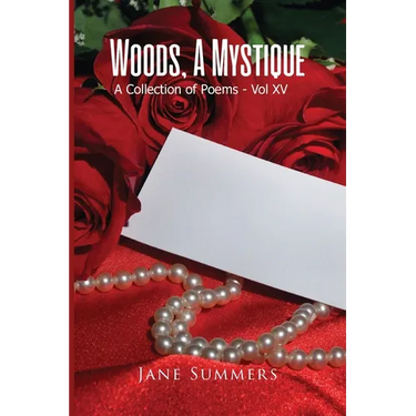 Woods, A Mystique: A Collection of Poems - Vol XV
