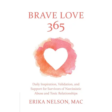 Brave Love 365: Daily Inspiration, Validation, and Support for Survivors of Narcissistic Abuse and Toxic Relationships