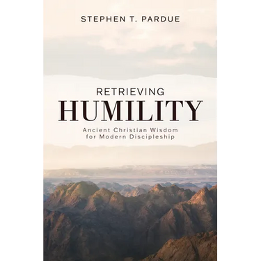 Retrieving Humility: Ancient Christian Wisdom for Modern Discipleship