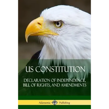 US Constitution: Declaration of Independence, Bill of Rights, and Amendments