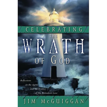 Celebrating the Wrath of God: Reflections on the Agony and the Ecstasy of His Relentless Love