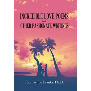 Incredible Love Poems and Other Passionate Writings