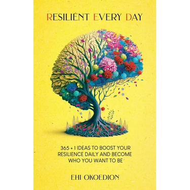 Resilient Every Day: 365 + 1 Ideas to Boost Your Resilience Daily and Become Who You Want to Be
