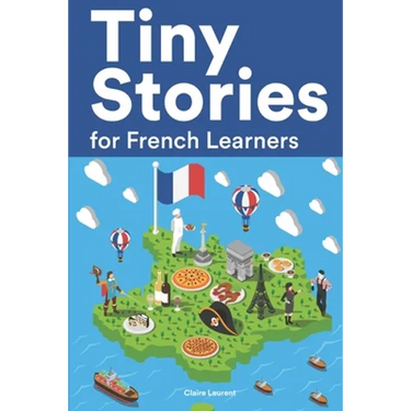 Tiny Stories for French Learners: Short Stories in French for Beginners and Intermediate Learners