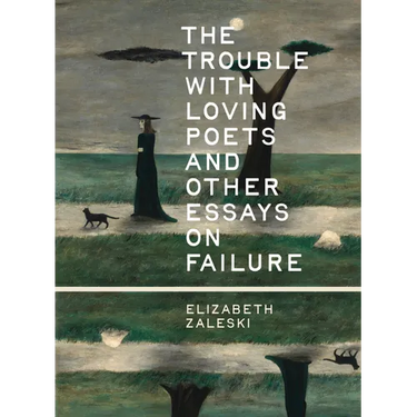 The Trouble with Loving Poets and Other Essays on Failure