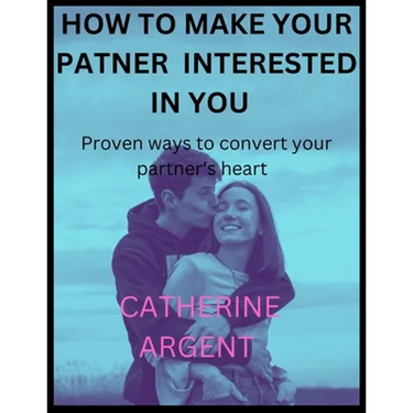 How to Make Your Partner Interested in You: Proven ways to convert your partner's heart