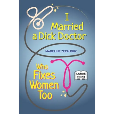 I Married A Dick Doctor Who Fixes Women Too: Large Print
