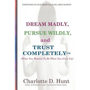 Dream Madly, Pursue Wildly and Trust Completely