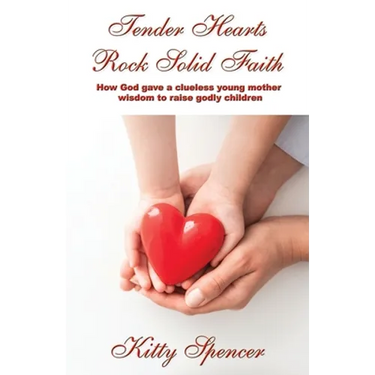 Tender Hearts Rock Solid Faith: How God gave a clueless young mother wisdom to raise godly children