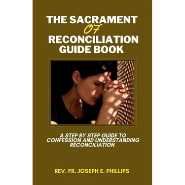 The Sacrament Of Reconciliation Guide Book: A Step By Step Guide To Confession And Understanding Reconciliation