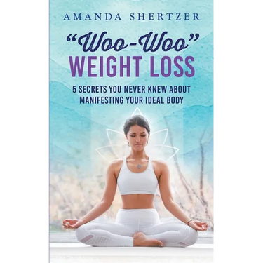 "Woo-Woo" Weight Loss: 5 Secrets You Never Knew About Manifesting Your Ideal Body