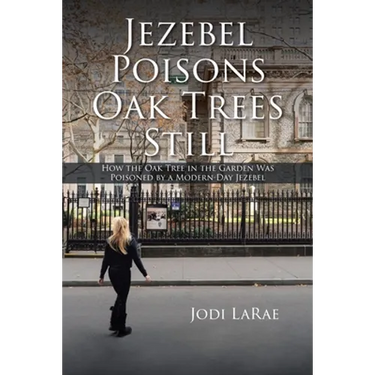 Jezebel Poisons Oak Trees Still: How the Oak Tree in the Garden Was Poisoned by a Modern-Day Jezebel