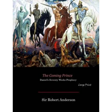 The Coming Prince: Daniel's Seventy Weeks Prophecy (Large Print)