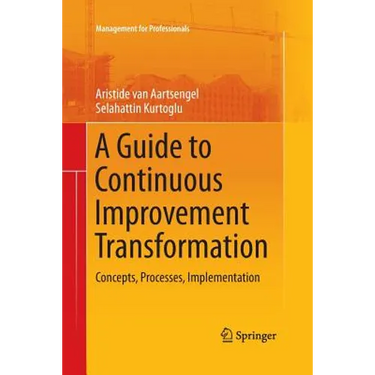 A Guide to Continuous Improvement Transformation: Concepts, Processes, Implementation