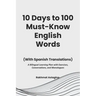 10 Days to 100 Must-Know English Words (With Spanish Translations): A Bilingual Learning Plan with Exercises, Conversations, and Monologues
