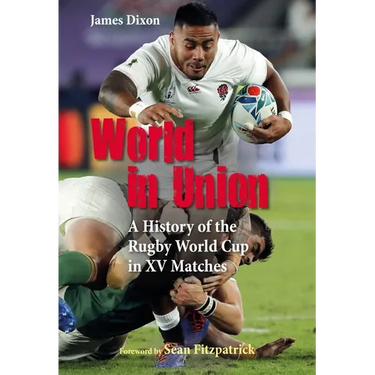 World in Union: A History of the Rugby World Cup in XV Matches
