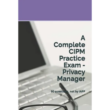 A Complete CIPM Practice Exam - Privacy Manager: 90 questions, not by IAPP