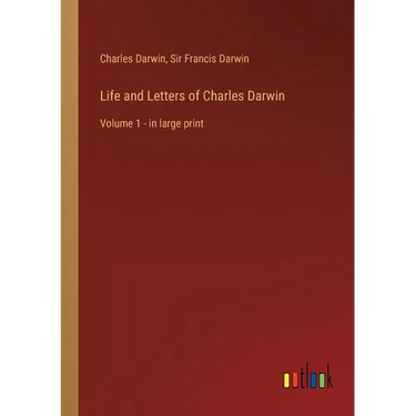 Life and Letters of Charles Darwin: Volume 1 - in large print