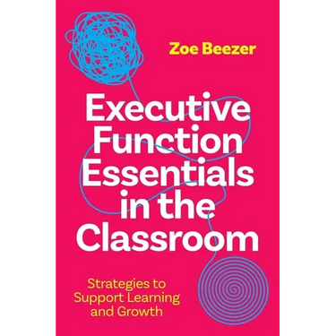 Executive Function Essentials in the Classroom: Strategies to Support Learning and Growth