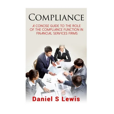 Compliance: A concise guide to the role of the Compliance Function in financial services firms