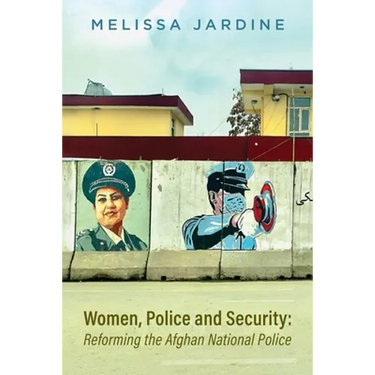 Women, Police and Security: Reforming the Afghan National Police