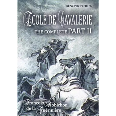 Ecole de Cavalerie Part II Expanded Edition a.k.a. School of Horsemanship: with an Appendix from Part I On the Bridle