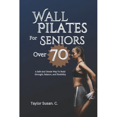 Wall Pilates For Seniors Over 70: A safe and gentle way to build strength, balance, and flexibility