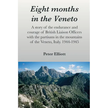 Eight months in the Veneto: A story of the endurance and courage of British Liaison Officers with the partisans in the mountains of the Veneto, Italy.