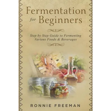 DIY Fermentation For Beginners: Step by Step Guide to Fermenting Various Foods & Beverages