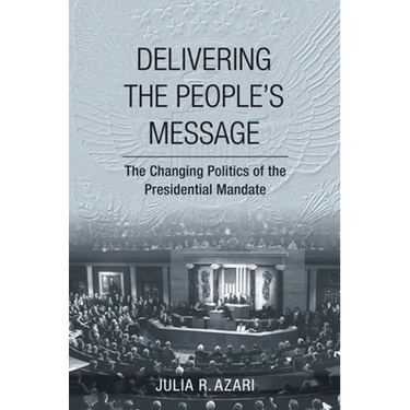 Delivering the People's Message: The Changing Politics of the Presidential Mandate