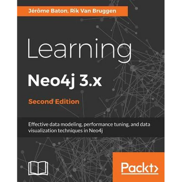 Learning Neo4j 3.x: Effective data modeling, performance tuning and data visualization techniques in Neo4j