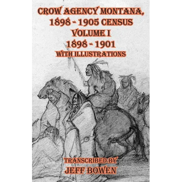Crow Agency Montana 1898 - 1905 Census: Volume I 1898 - 1901 With Illustrations