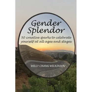 Gender Splendor: 50 Creative Sparks to Celebrate Yourself at All Ages and Stages