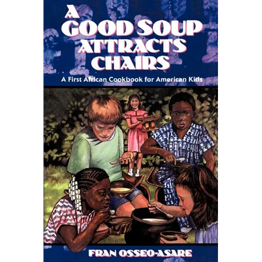 A Good Soup Attracts Chairs: A First African Cookbook for American Kids