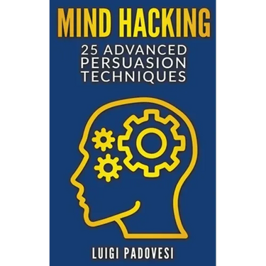 Mind Hacking: 25 Advanced Persuasion Techniques