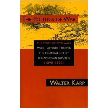 Politics of War: The Story of Two Wars Which Altered Forever the Political Life of the American Republic