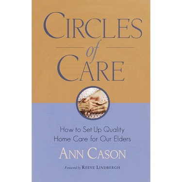 Circles of Care: How to Set Up Quality Care for Our Elders in the Comfort of Their Own Homes