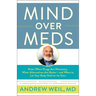 Mind Over Meds: Know When Drugs Are Necessary, When Alternatives Are Better - And When to Let Your Body Heal on Its Own