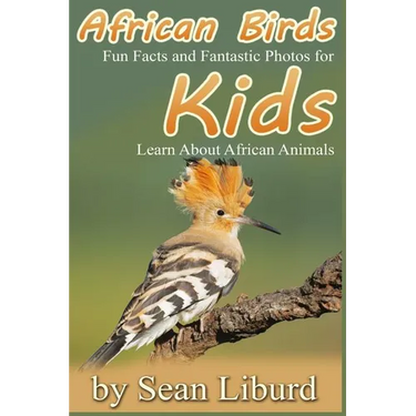 African Birds: Fun Facts and Fantastic Photos for Kids! Learn About African Animals