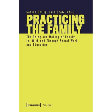 Practicing the Family: The Doing and Making of Family In, with and Through Social Work and Education