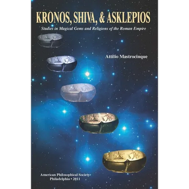 Kronos, Shiva, and Asklepios: Studies in Magical Gems and Religions of the Roman Empire, Transactions, American Philosophical Society (Vol. 101, Part
