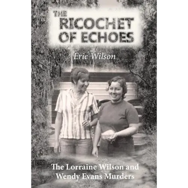 The Ricochet of Echoes: The Lorraine Wilson and Wendy Evans Murders