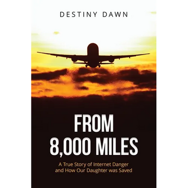 From 8,000 Miles: A True Story of Internet Danger and How Our Daughter Was Saved