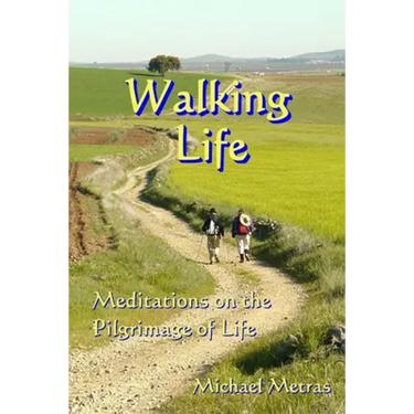 Walking Life: Meditations on the Pilgrimage of Life